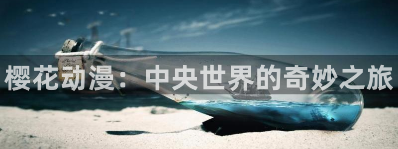 里番动漫晚安在线观看：樱花动漫：中央世界的奇妙之旅