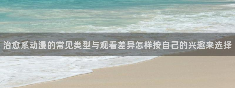 里番番动漫在线观看：治愈系动漫的常见类型与观看差异怎样按自己的兴趣来选择