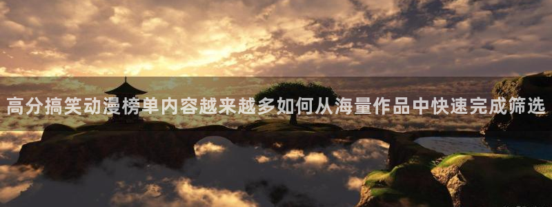 琴女里番动漫在线观看：高分搞笑动漫榜单内容越来越多如何从海量作品中快速完成筛选