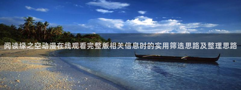 3动漫里番在线观看：阅读缘之空动漫在线观看完整版相关信息时的实用筛选思路及整理思路